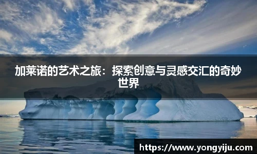 加莱诺的艺术之旅：探索创意与灵感交汇的奇妙世界