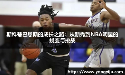 斯科蒂巴恩斯的成长之路：从新秀到NBA明星的蜕变与挑战