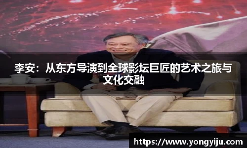 李安：从东方导演到全球影坛巨匠的艺术之旅与文化交融