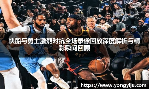 快船与勇士激烈对抗全场录像回放深度解析与精彩瞬间回顾